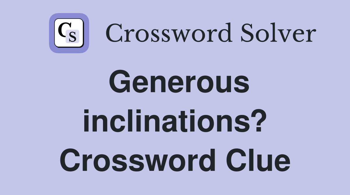 Generous inclinations? Crossword Clue