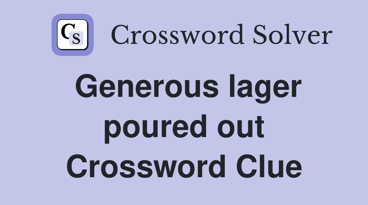 Generous lager poured out Crossword Clue