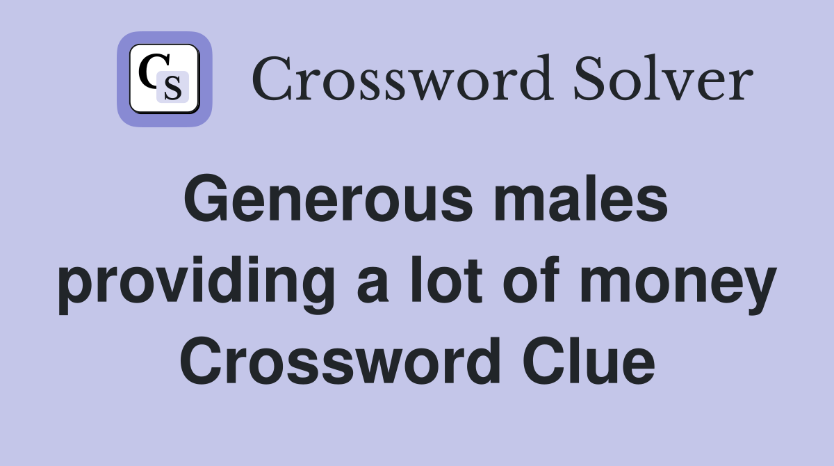 Generous males providing a lot of money Crossword Clue