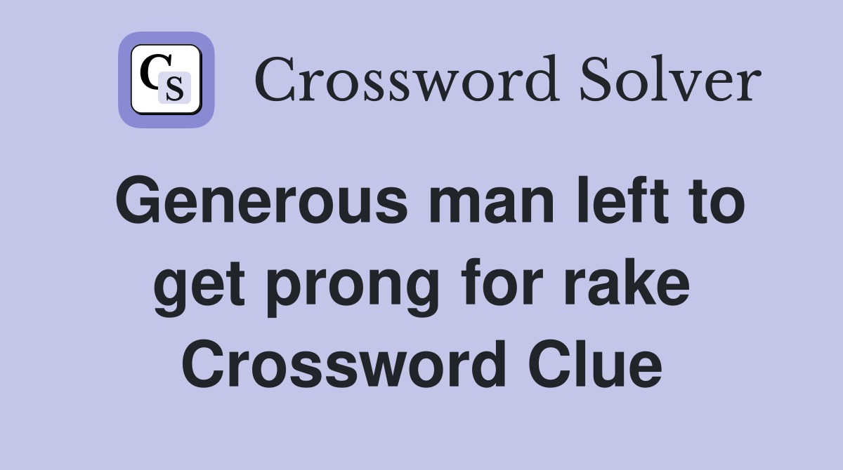 Generous man left to get prong for rake Crossword Clue