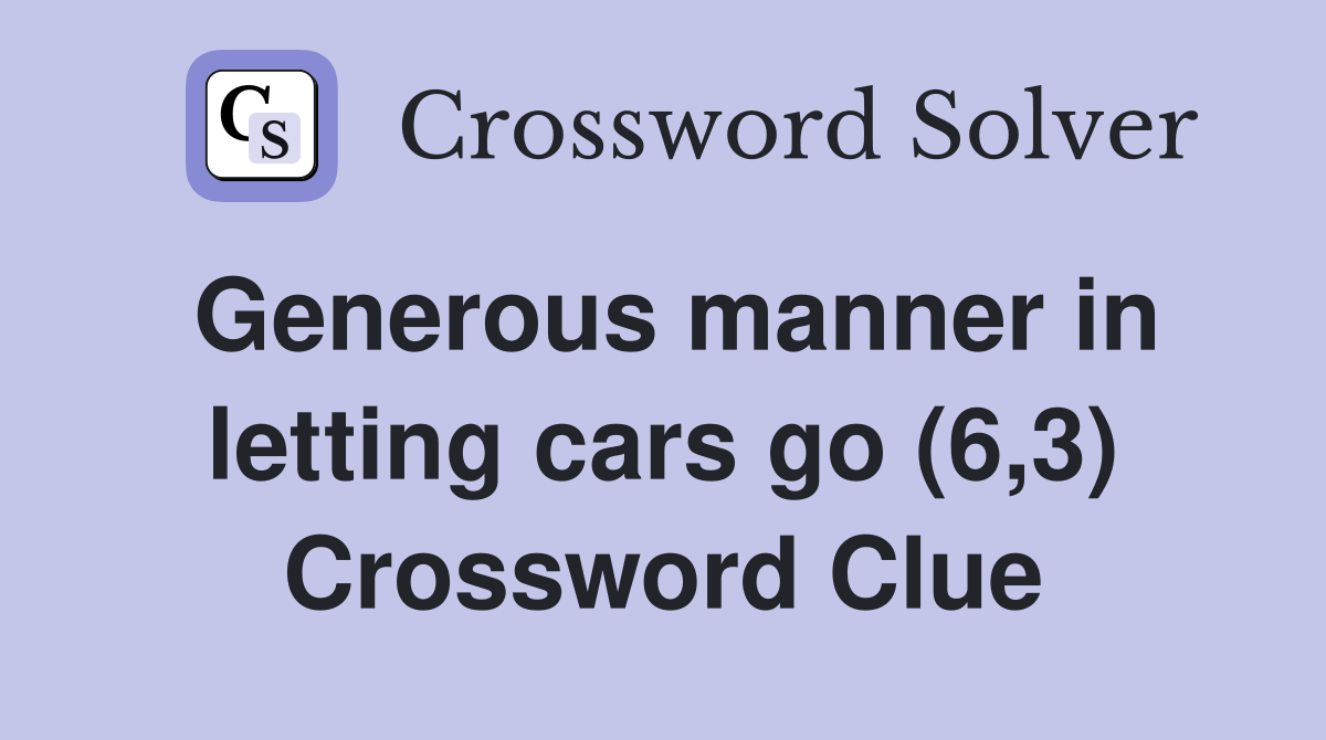 Generous manner in letting cars go (6,3) Crossword Clue