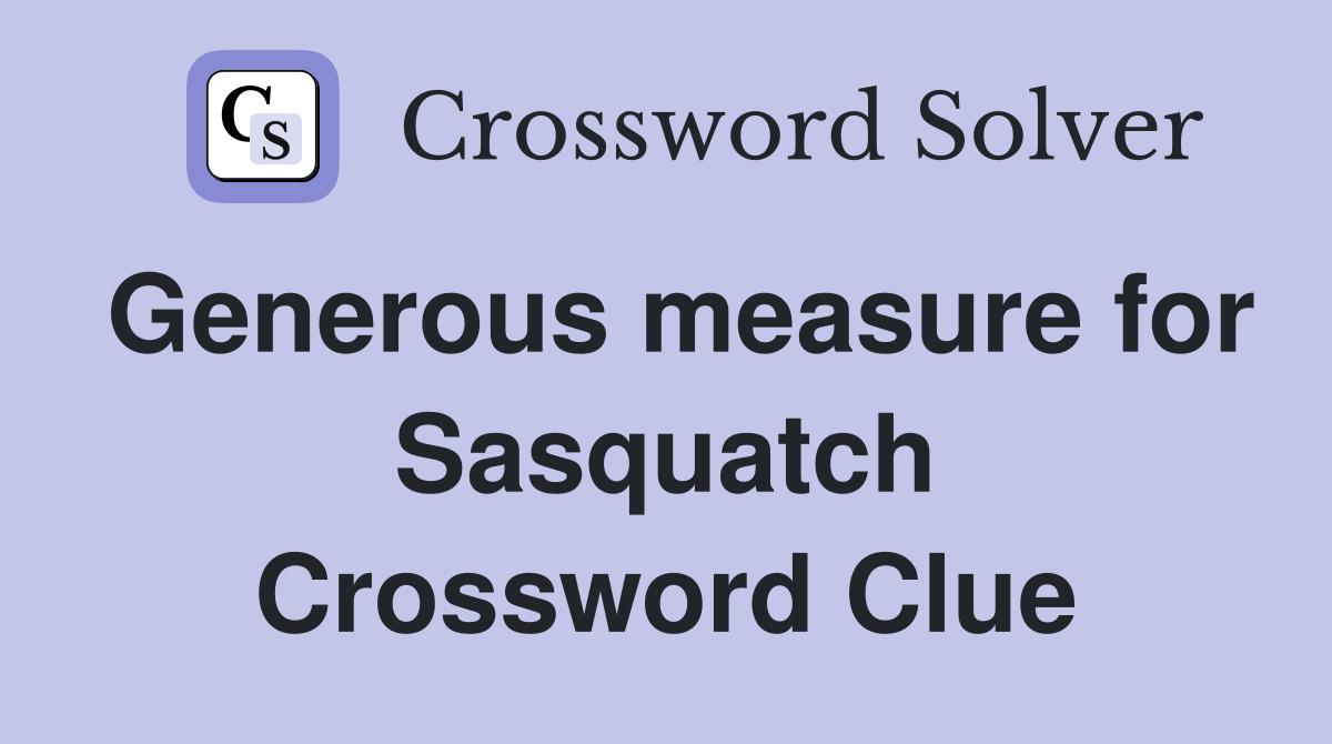 Generous measure for Sasquatch Crossword Clue