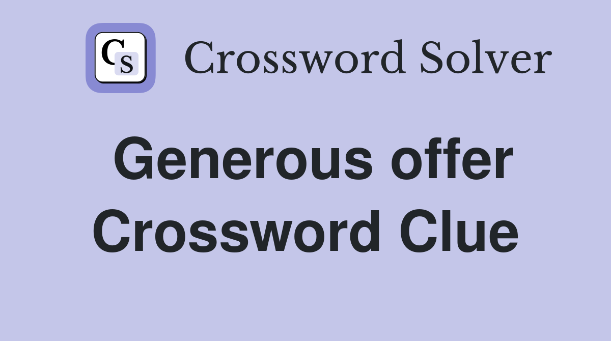 Generous offer Crossword Clue