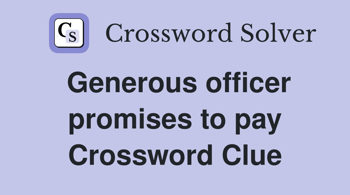 Generous officer promises to pay Crossword Clue