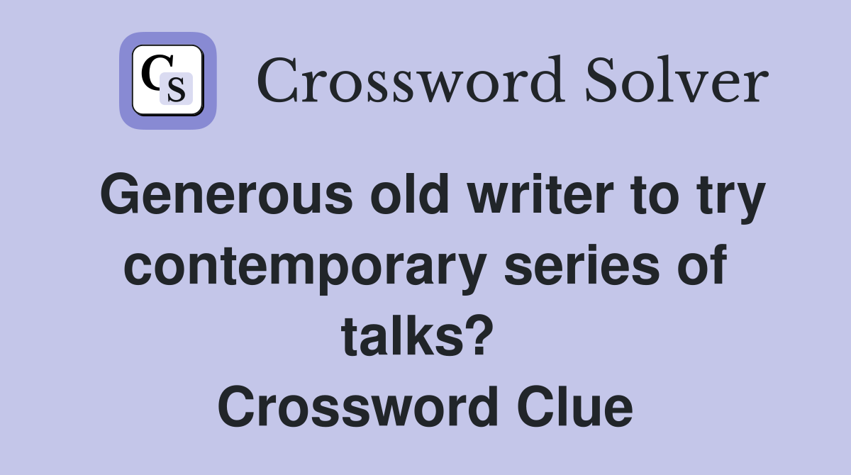 Generous old writer to try contemporary series of talks?  Crossword Clue