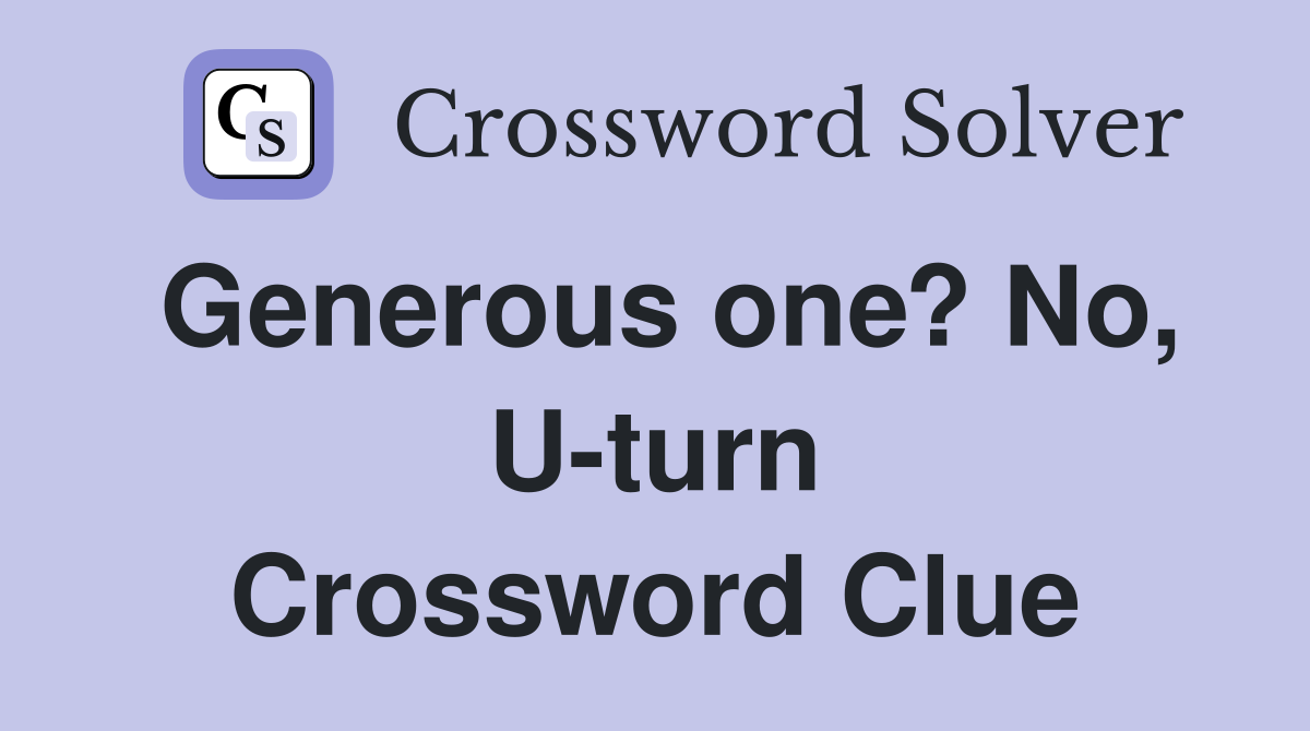 Generous one? No, U-turn Crossword Clue