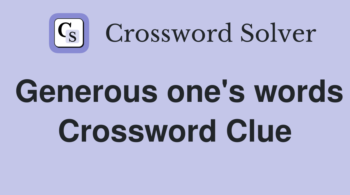 Generous one's words Crossword Clue
