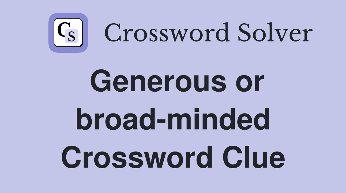 Generous or broad-minded Crossword Clue