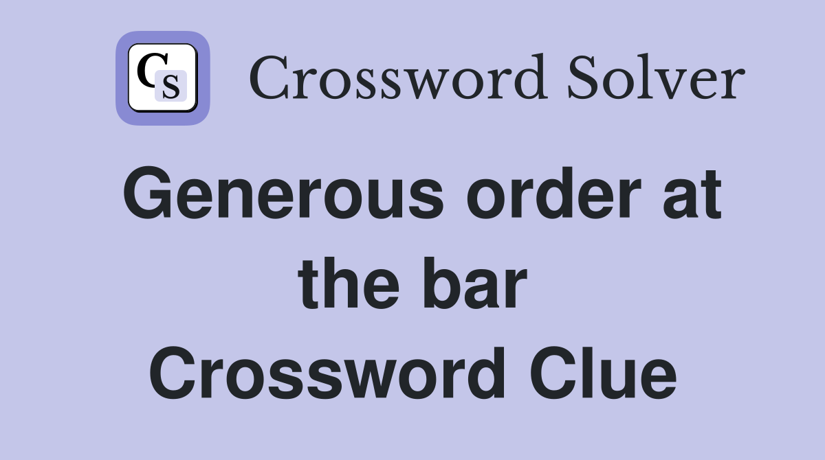 Generous order at the bar Crossword Clue