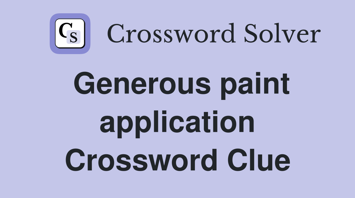 Generous paint application Crossword Clue