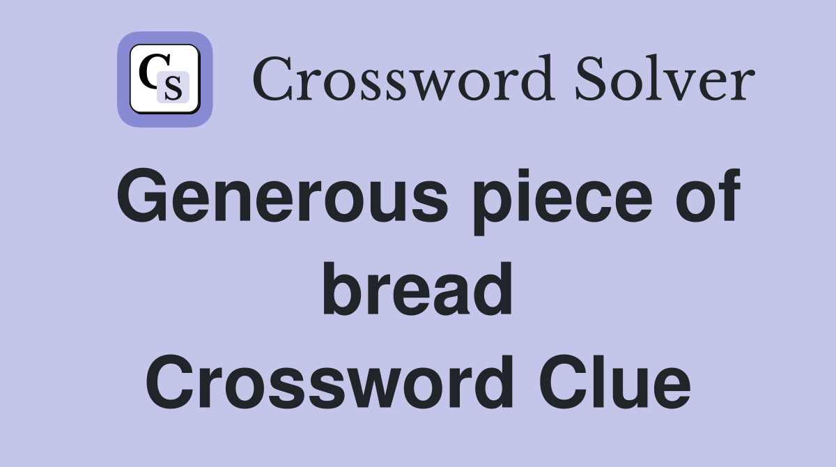 Generous piece of bread Crossword Clue