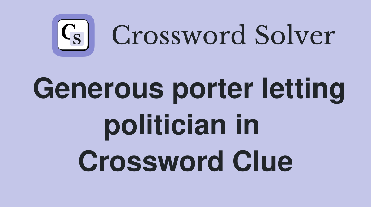 Generous porter letting politician in  Crossword Clue