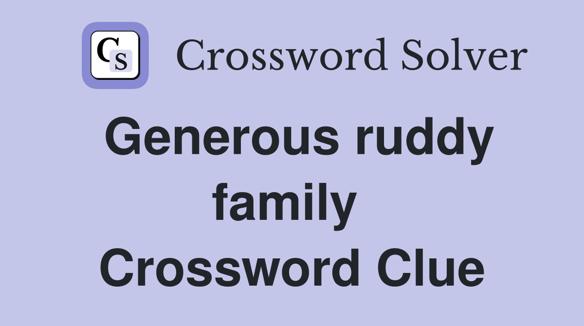 Generous ruddy family  Crossword Clue