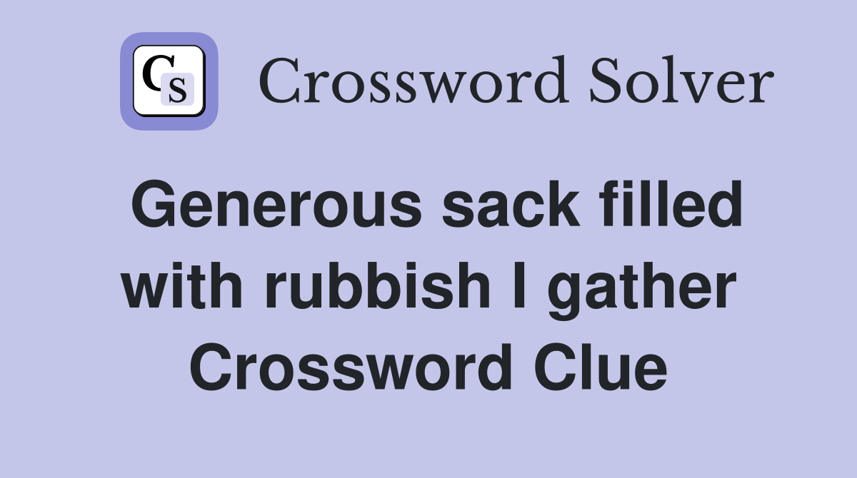 Generous sack filled with rubbish I gather Crossword Clue