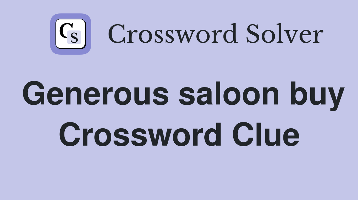 Generous saloon buy Crossword Clue