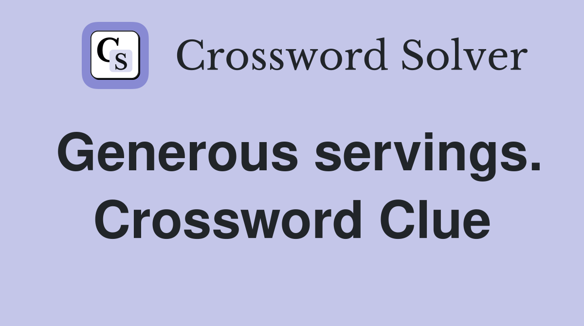 Generous servings. Crossword Clue