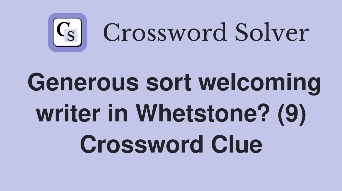 Generous sort welcoming writer in Whetstone? (9) Crossword Clue