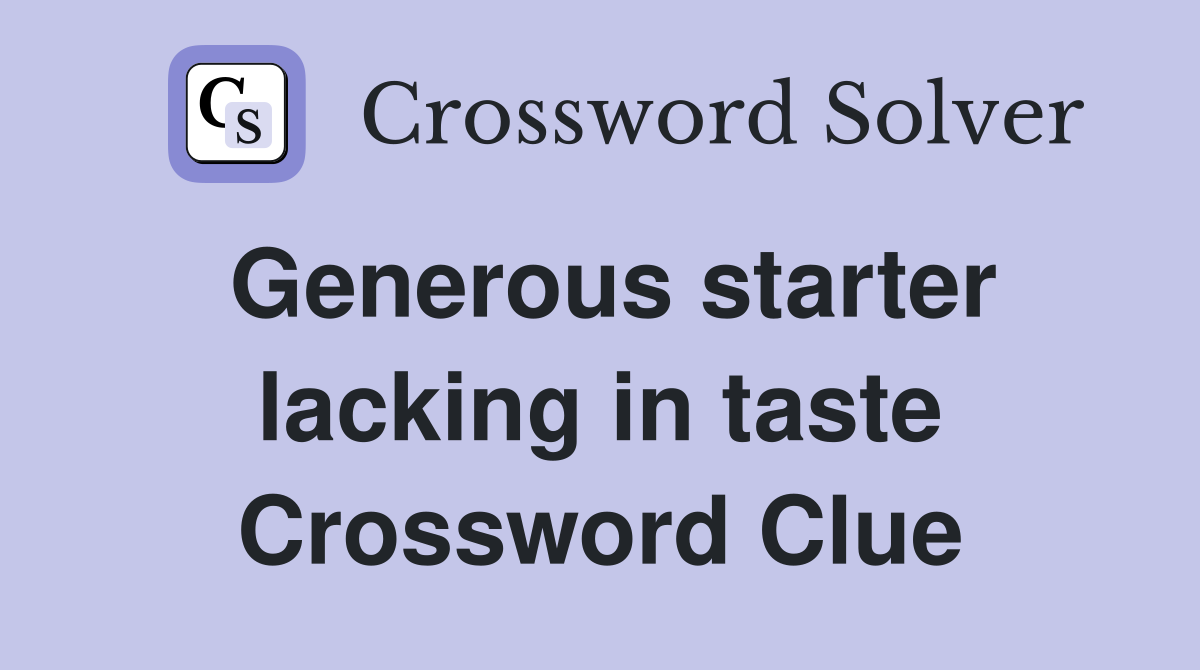 Generous starter lacking in taste Crossword Clue