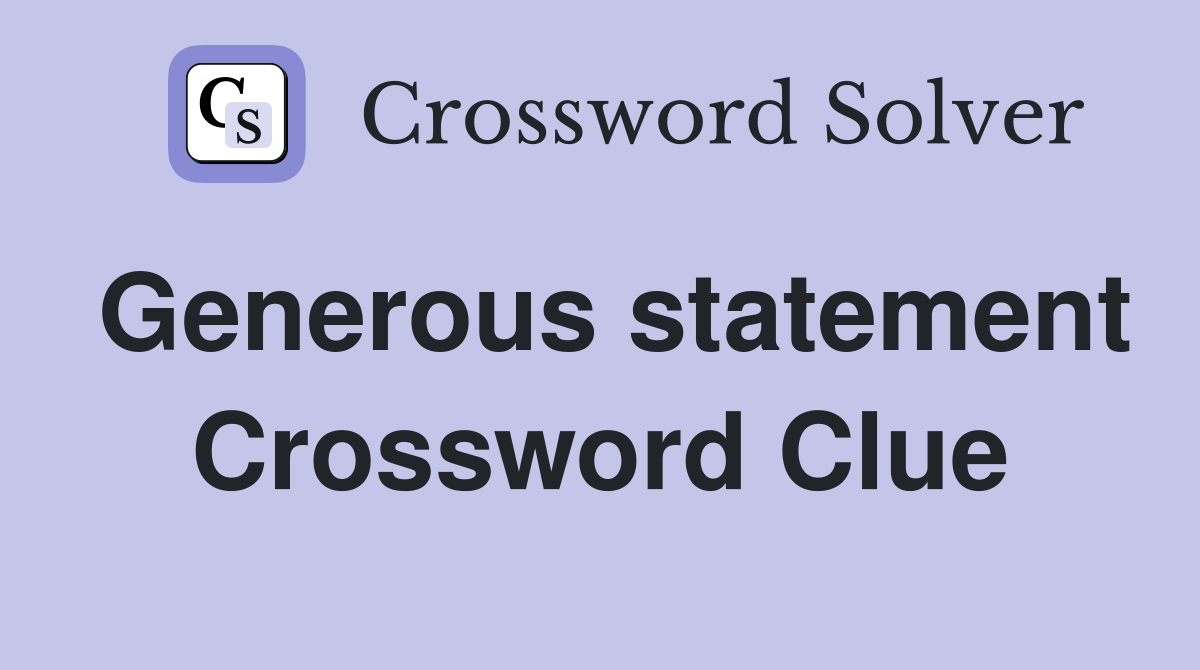 Generous statement Crossword Clue