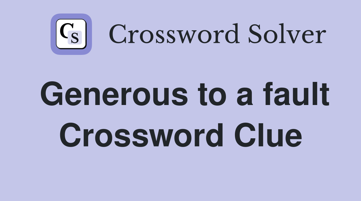 Generous to a fault Crossword Clue