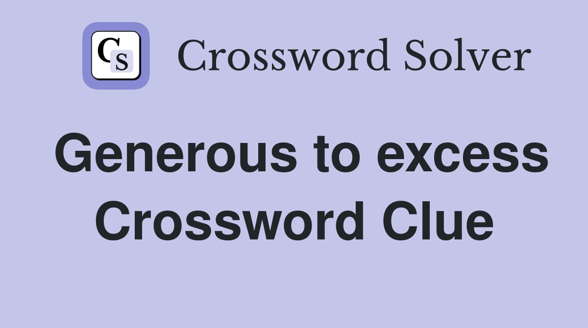 Generous to excess Crossword Clue