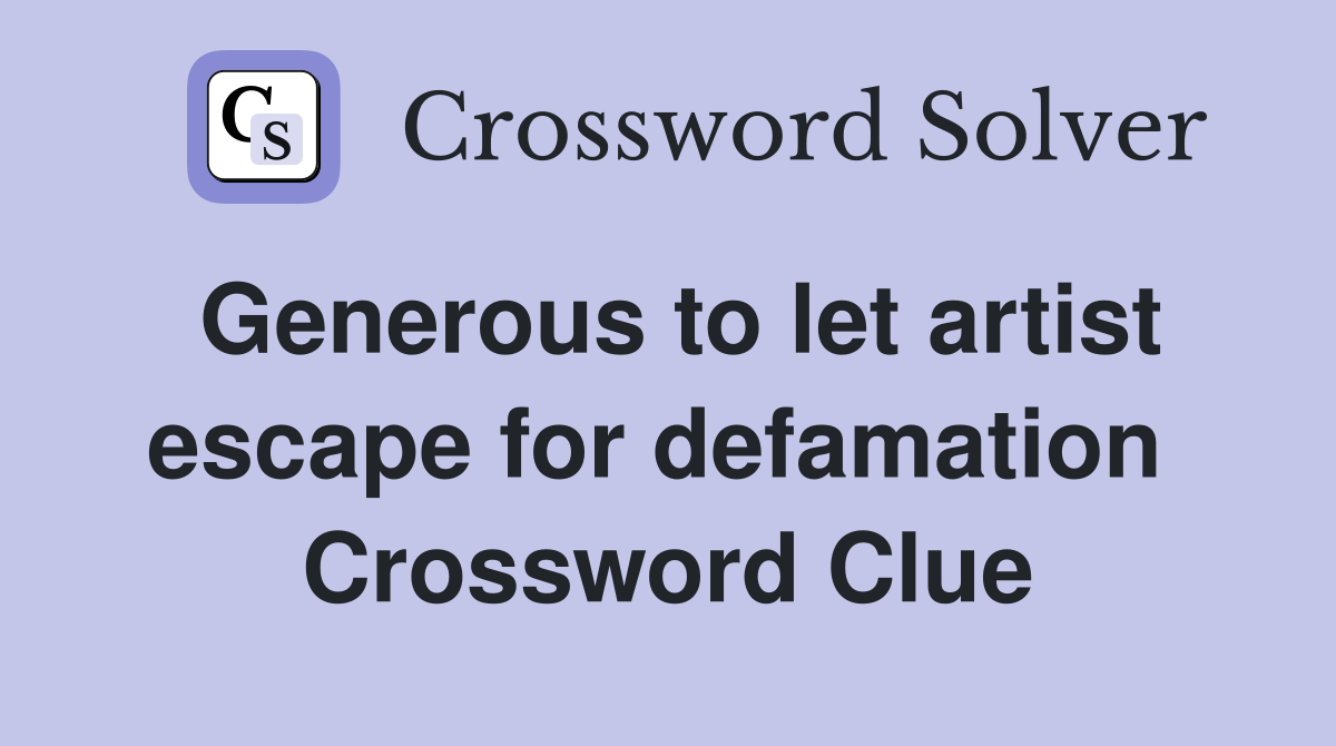 Generous to let artist escape for defamation  Crossword Clue