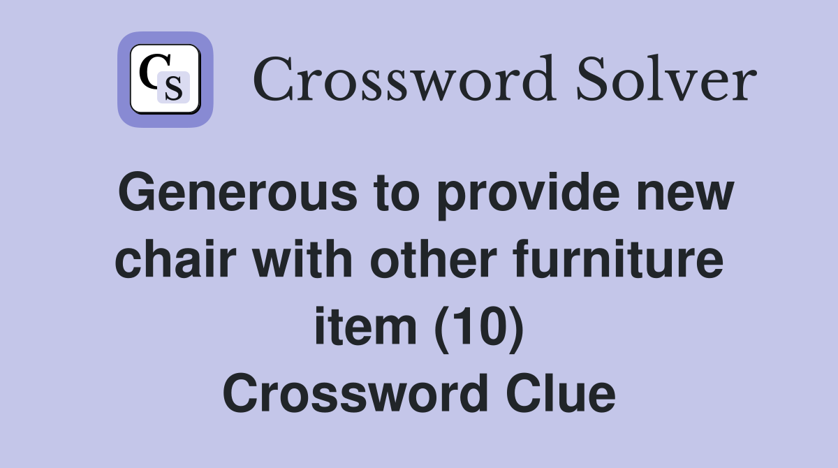 Generous to provide new chair with other furniture item (10) Crossword Clue