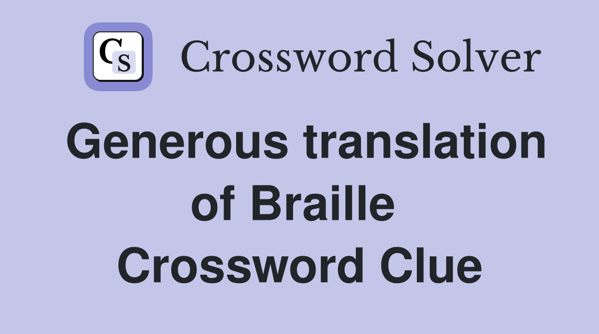 Generous translation of Braille  Crossword Clue
