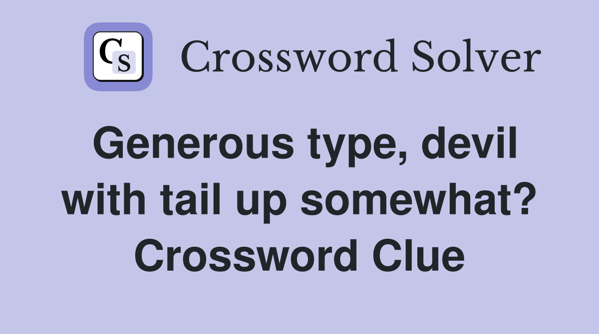 Generous type, devil with tail up somewhat? Crossword Clue