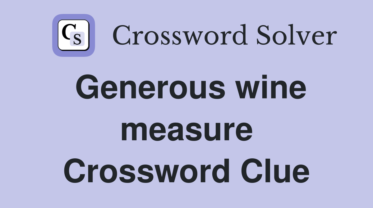 Generous wine measure Crossword Clue