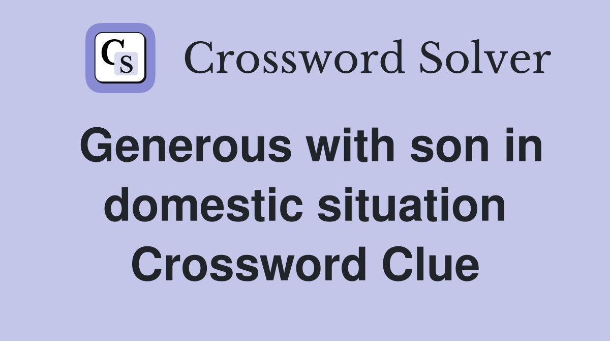 Generous with son in domestic situation Crossword Clue