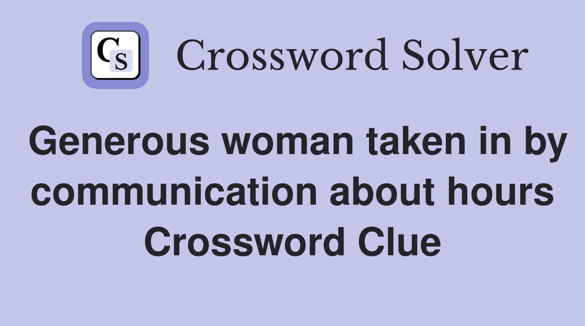 Generous woman taken in by communication about hours Crossword Clue