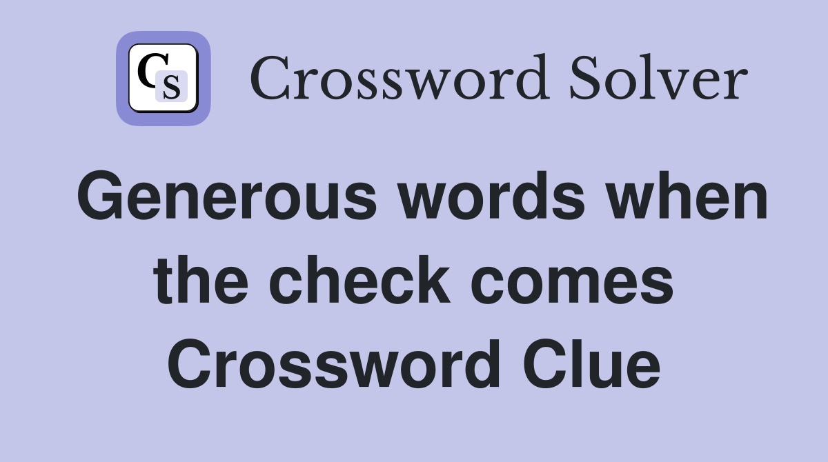 Generous words when the check comes Crossword Clue