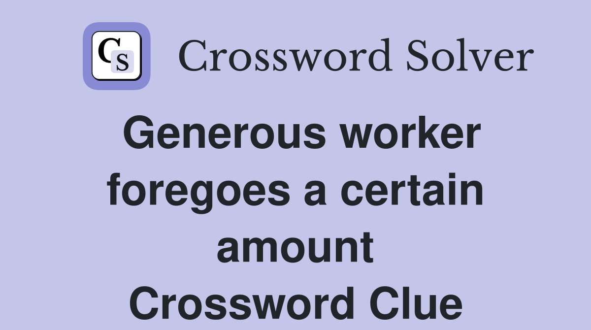 Generous worker foregoes a certain amount Crossword Clue