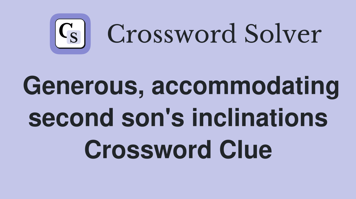 Generous, accommodating second son's inclinations Crossword Clue