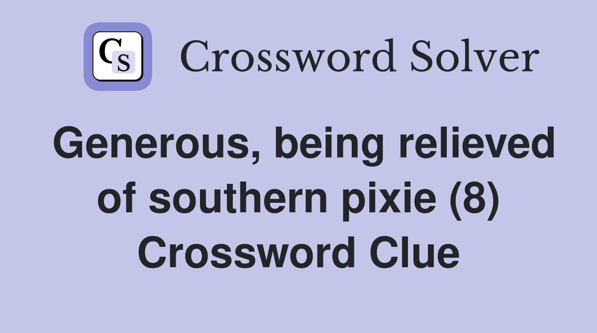 Generous, being relieved of southern pixie (8) Crossword Clue