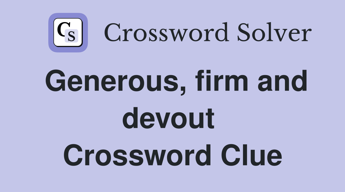 Generous, firm and devout  Crossword Clue