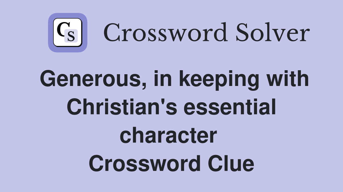 Generous, in keeping with Christian's essential character  Crossword Clue