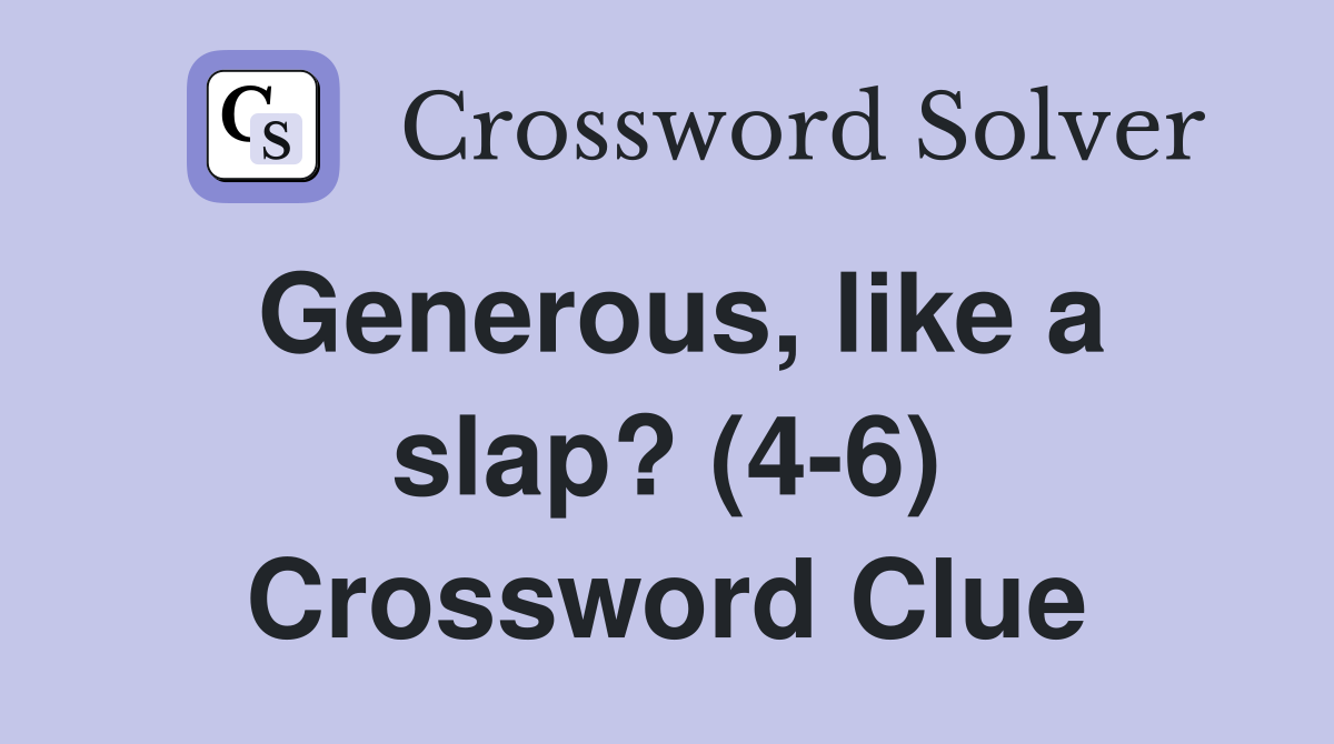 Generous, like a slap? (4-6) Crossword Clue