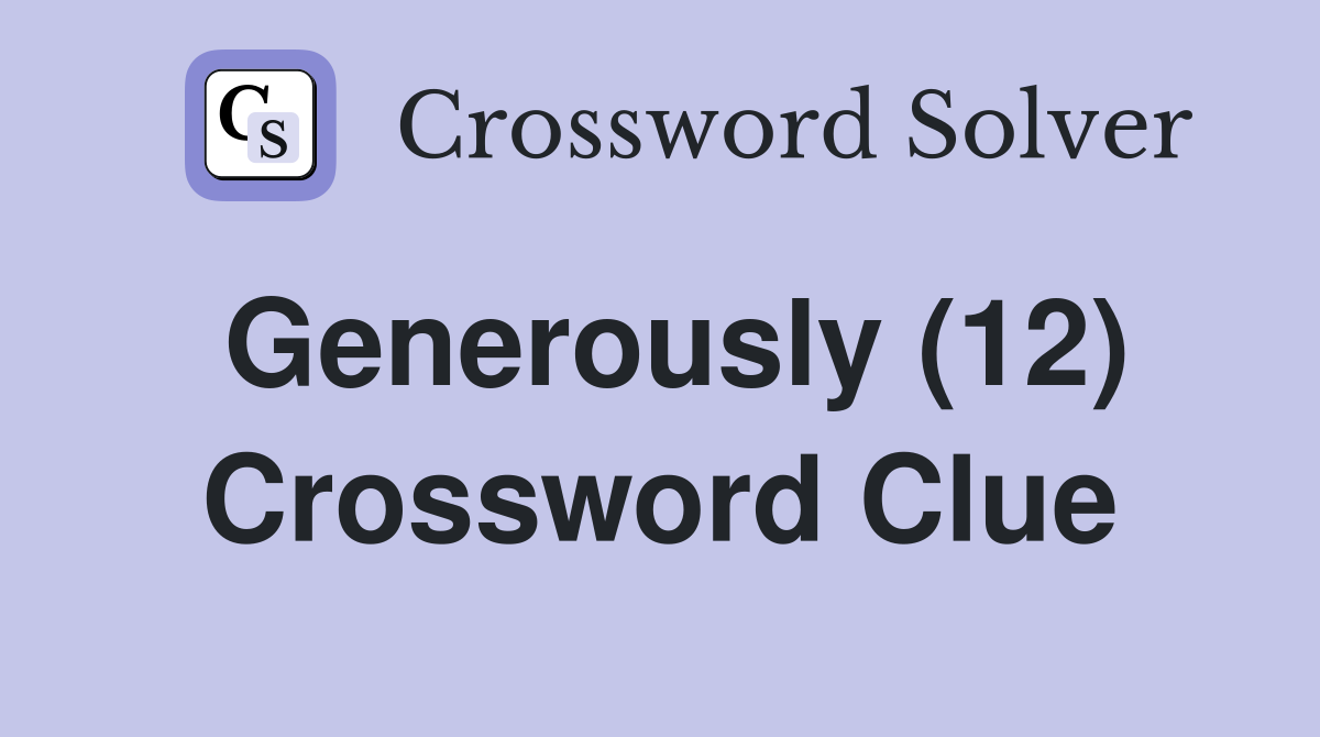 Generously (12) Crossword Clue