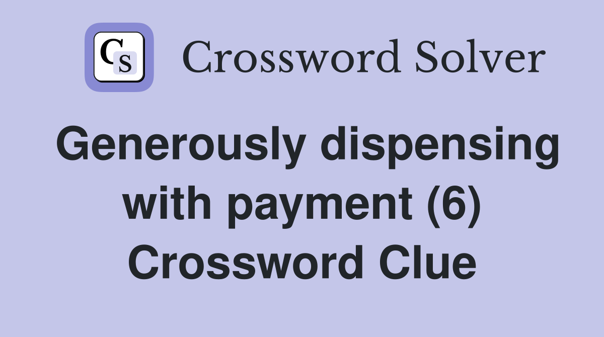Generously dispensing with payment (6) Crossword Clue