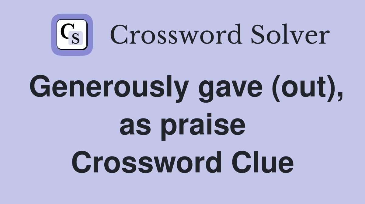 Generously gave (out), as praise Crossword Clue