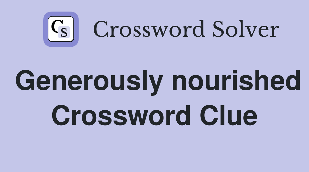 Generously nourished Crossword Clue
