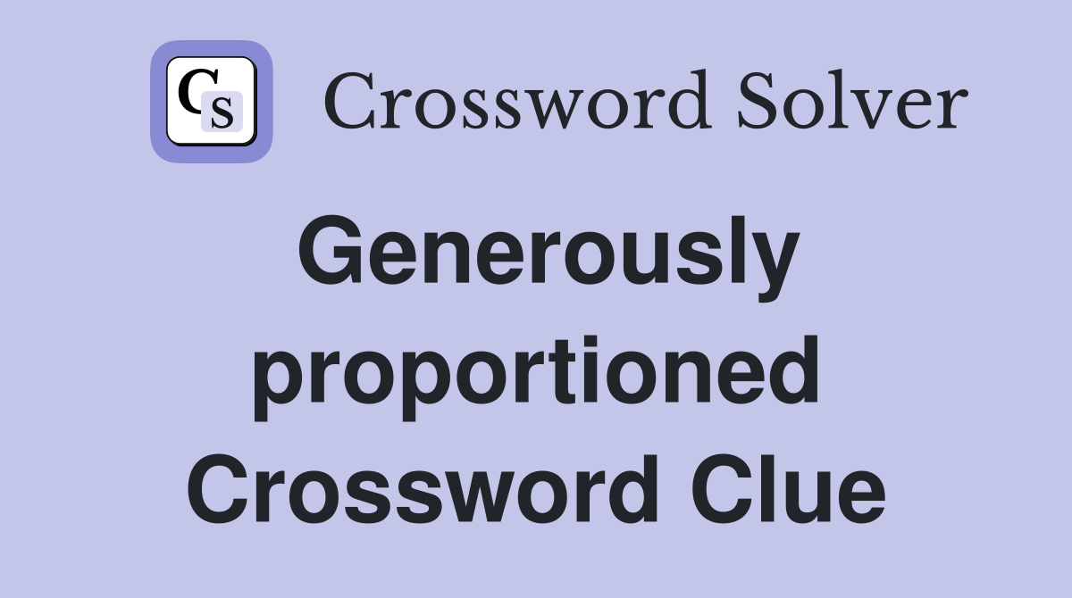 Generously proportioned Crossword Clue