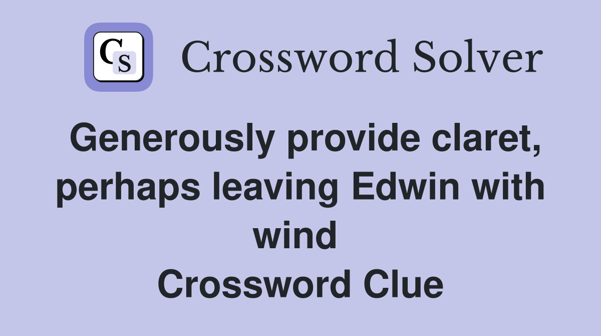 Generously provide claret, perhaps leaving Edwin with wind  Crossword Clue
