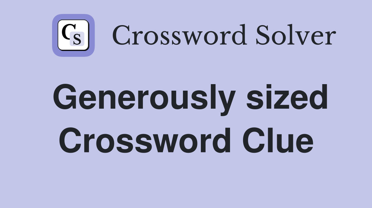 Generously sized Crossword Clue