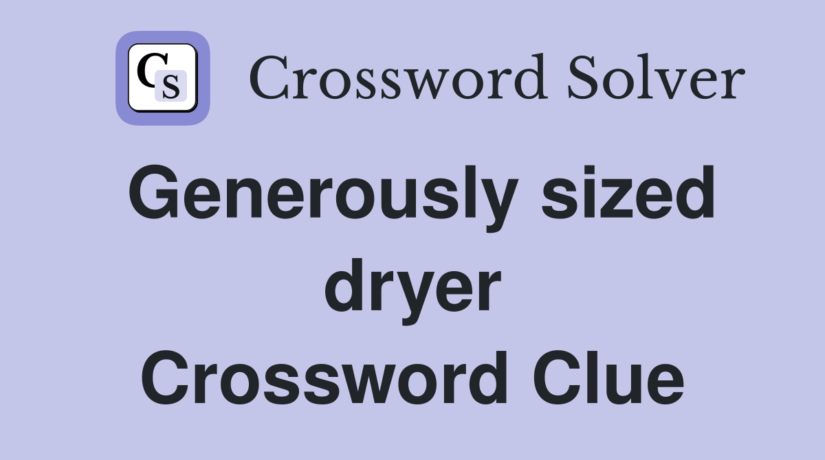 Generously sized dryer Crossword Clue