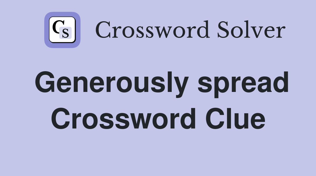 Generously spread Crossword Clue