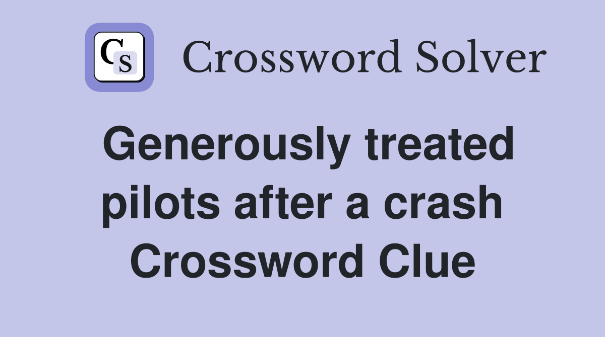 Generously treated pilots after a crash Crossword Clue