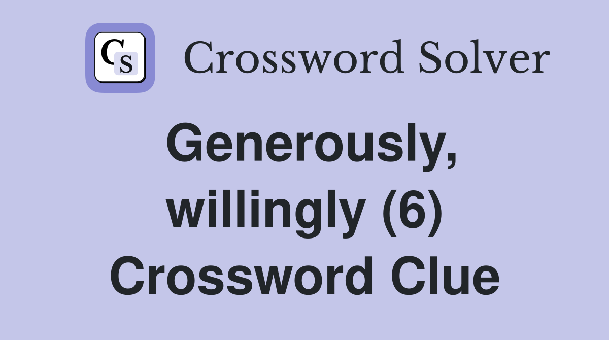 Generously, willingly (6) Crossword Clue